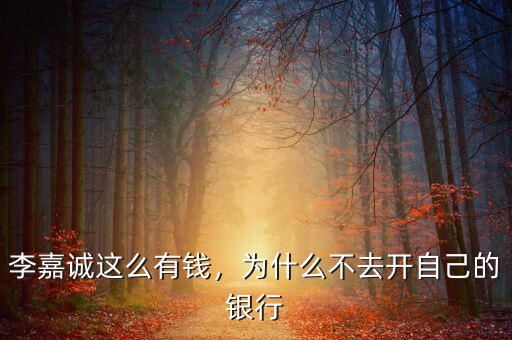 李嘉誠這么有錢，為什么不去開自己的銀行