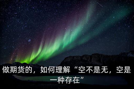 做期貨的，如何理解“空不是無，空是一種存在”
