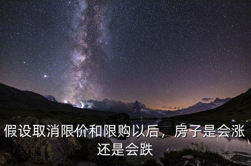 假設(shè)取消限價(jià)和限購以后，房子是會(huì)漲還是會(huì)跌