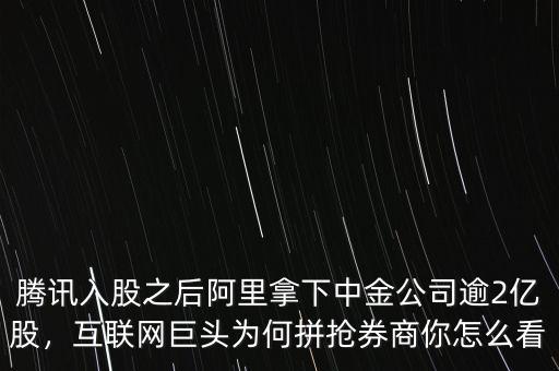 騰訊入股之后阿里拿下中金公司逾2億股，互聯(lián)網(wǎng)巨頭為何拼搶券商你怎么看