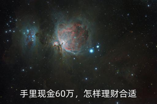 手里現(xiàn)金60萬(wàn)，怎樣理財(cái)合適