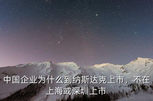 中國(guó)企業(yè)為什么到納斯達(dá)克上市，不在上海或深圳上市