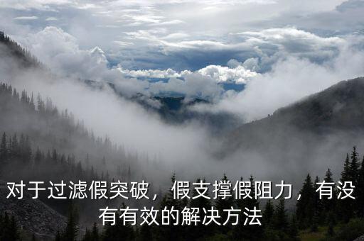 對于過濾假突破，假支撐假阻力，有沒有有效的解決方法
