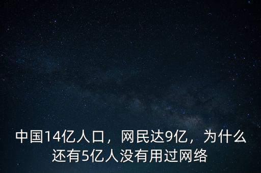 中國14億人口，網(wǎng)民達(dá)9億，為什么還有5億人沒有用過網(wǎng)絡(luò)