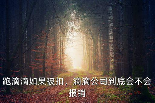 跑滴滴如果被扣，滴滴公司到底會不會報銷