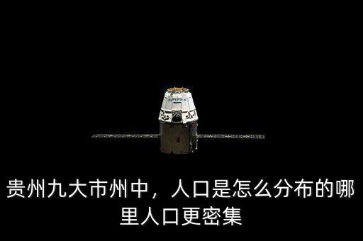 貴州九大市州中，人口是怎么分布的哪里人口更密集