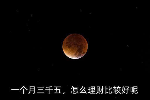 一個月三千五，怎么理財比較好呢