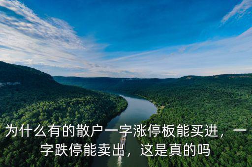 為什么有的散戶一字漲停板能買(mǎi)進(jìn)，一字跌停能賣(mài)出，這是真的嗎
