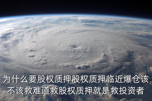 為什么要股權質押股權質押臨近爆倉該不該救難道救股權質押就是救投資者