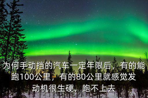 為何手動擋的汽車一定年限后，有的能跑100公里，有的80公里就感覺發(fā)動機很生硬，跑不上去