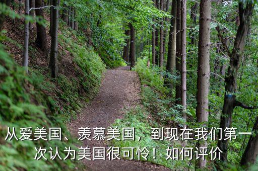 從愛美國、羨慕美國，到現(xiàn)在我們第一次認為美國很可憐！如何評價