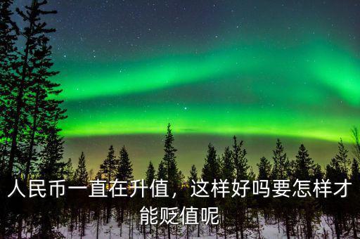 人民幣一直在升值，這樣好嗎要怎樣才能貶值呢