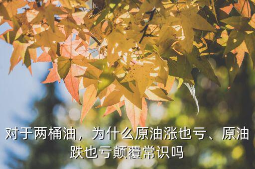對(duì)于兩桶油，為什么原油漲也虧、原油跌也虧顛覆常識(shí)嗎