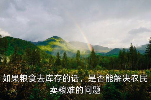 如果糧食去庫存的話，是否能解決農(nóng)民賣糧難的問題