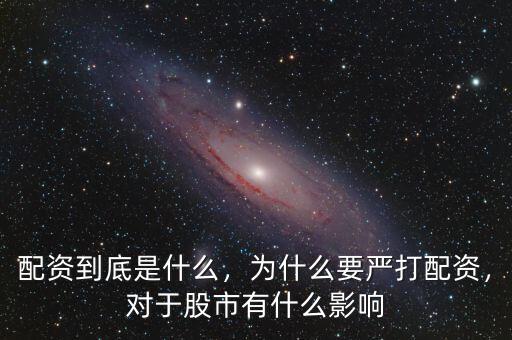 配資到底是什么，為什么要嚴打配資，對于股市有什么影響