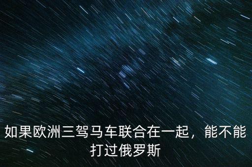如果歐洲三駕馬車聯(lián)合在一起，能不能打過(guò)俄羅斯