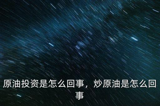原油投資是怎么回事，炒原油是怎么回事