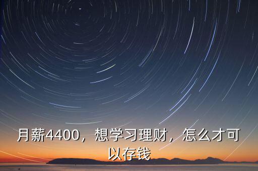 月薪4400，想學(xué)習(xí)理財(cái)，怎么才可以存錢