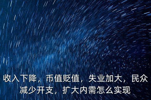 收入下降，幣值貶值，失業(yè)加大，民眾減少開支，擴(kuò)大內(nèi)需怎么實(shí)現(xiàn)