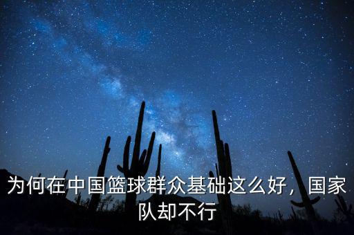 為何在中國籃球群眾基礎(chǔ)這么好，國家隊卻不行