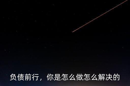 負(fù)債前行，你是怎么做怎么解決的