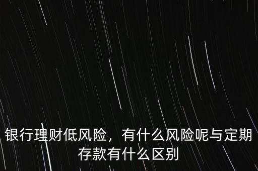 銀行理財?shù)惋L險，有什么風險呢與定期存款有什么區(qū)別