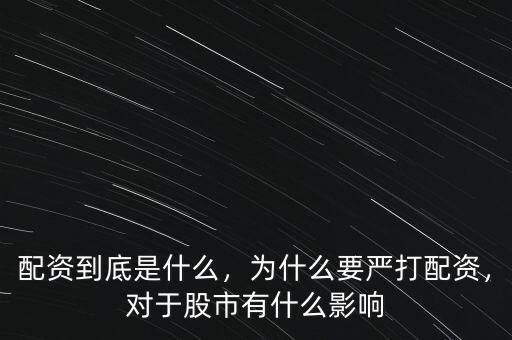 配資到底是什么，為什么要嚴打配資，對于股市有什么影響