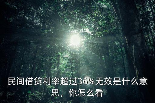 民間借貸利率超過(guò)36%無(wú)效是什么意思，你怎么看