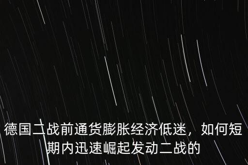 德國(guó)二戰(zhàn)前通貨膨脹經(jīng)濟(jì)低迷，如何短期內(nèi)迅速崛起發(fā)動(dòng)二戰(zhàn)的
