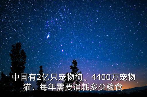 中國(guó)有2億只寵物狗、4400萬(wàn)寵物貓，每年需要消耗多少糧食