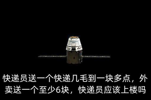 快遞員送一個快遞幾毛到一塊多點(diǎn)，外賣送一個至少6塊，快遞員應(yīng)該上樓嗎