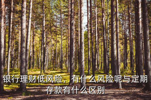 銀行理財?shù)惋L險，有什么風險呢與定期存款有什么區(qū)別