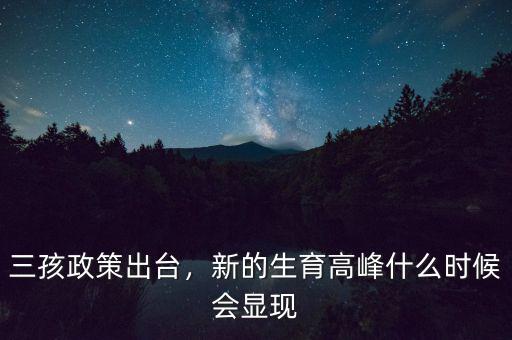 三孩政策出臺，新的生育高峰什么時(shí)候會顯現(xiàn)
