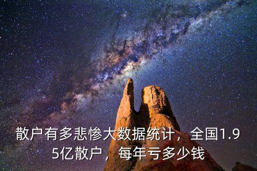 散戶有多悲慘大數(shù)據(jù)統(tǒng)計(jì)，全國1.95億散戶，每年虧多少錢