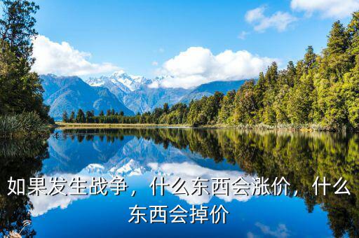 如果發(fā)生戰(zhàn)爭，什么東西會漲價，什么東西會掉價