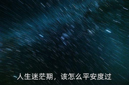 人生迷茫期，該怎么平安度過
