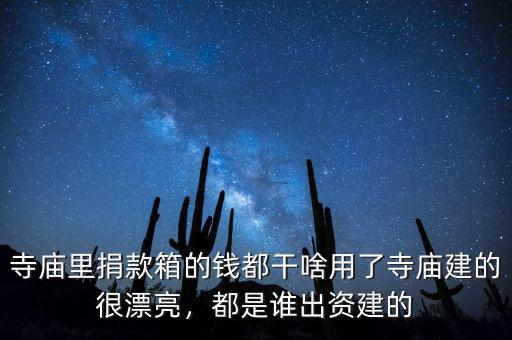 寺廟里捐款箱的錢都干啥用了寺廟建的很漂亮，都是誰出資建的