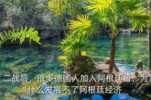二戰(zhàn)后，很多德國人加入阿根廷籍，為什么發(fā)展不了阿根廷經(jīng)濟(jì)