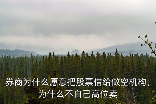 券商為什么愿意把股票借給做空機(jī)構(gòu)，為什么不自己高位賣