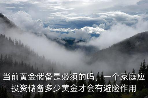 當前黃金儲備是必須的嗎，一個家庭應(yīng)投資儲備多少黃金才會有避險作用