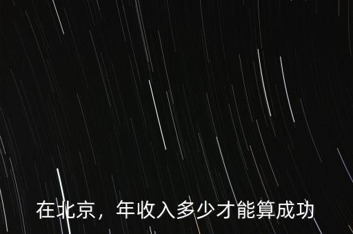 在北京，年收入多少才能算成功