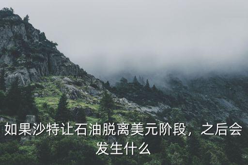 如果沙特讓石油脫離美元階段，之后會(huì)發(fā)生什么