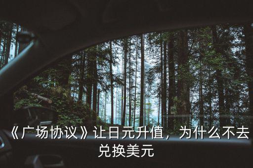 日元為什么會(huì)升值,《廣場協(xié)議》讓日元升值