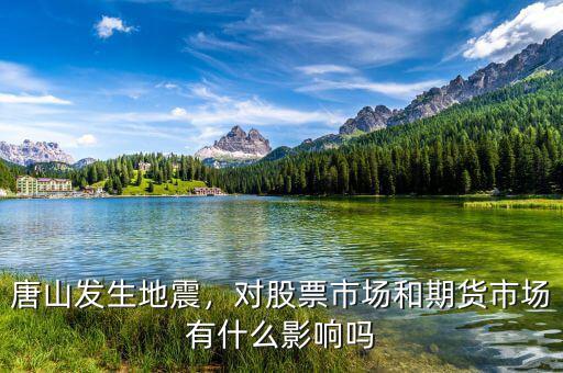 唐山發(fā)生地震，對股票市場和期貨市場有什么影響嗎