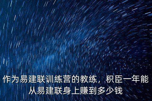 作為易建聯(lián)訓(xùn)練營的教練，積臣一年能從易建聯(lián)身上賺到多少錢