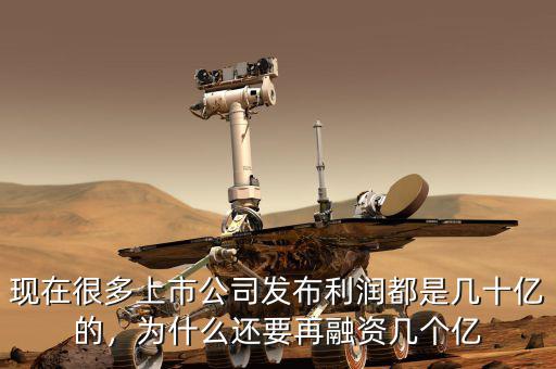 現(xiàn)在很多上市公司發(fā)布利潤都是幾十億的，為什么還要再融資幾個億