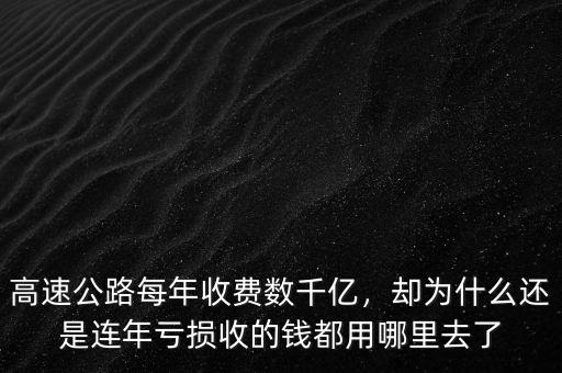 高速公路每年收費(fèi)數(shù)千億，卻為什么還是連年虧損收的錢都用哪里去了