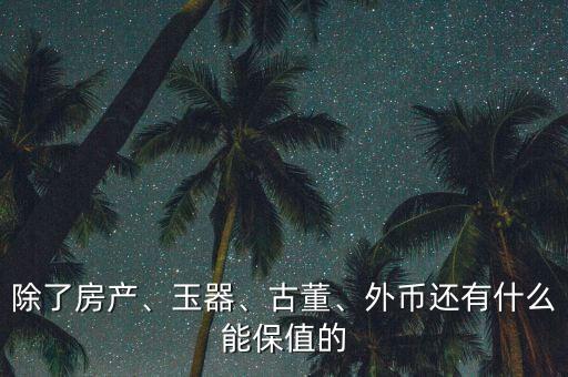 除了房產(chǎn)、玉器、古董、外幣還有什么能保值的