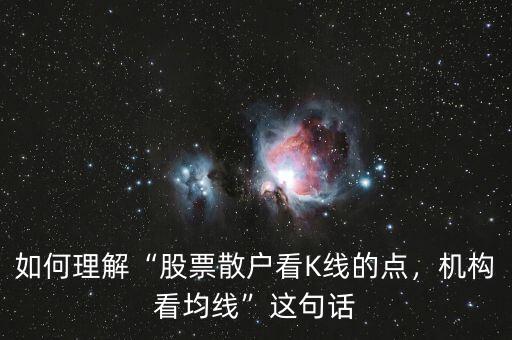 如何理解“股票散戶看K線的點(diǎn)，機(jī)構(gòu)看均線”這句話