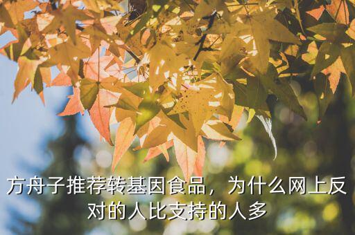 方舟子推薦轉(zhuǎn)基因食品，為什么網(wǎng)上反對(duì)的人比支持的人多